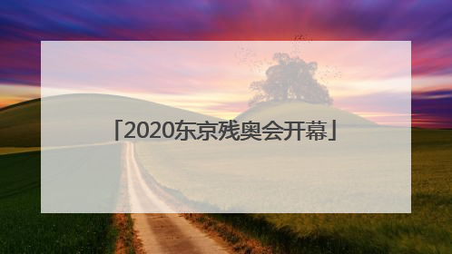 「2020东京残奥会开幕」2020东京残奥会开幕时间